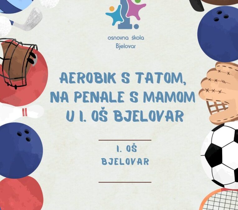 “Aerobik s tatom, na penale s mamom” u I.osnovnoj školi Bjelovar